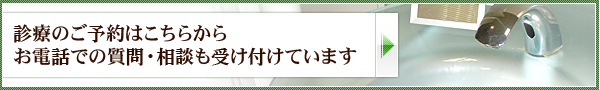 診療のご予約はこちらから お電話での質問・相談も受け付けています